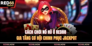 Cách Chơi Nổ Hũ Ở Red88 - Gia Tăng Cơ Hội Chinh Phục Jackpot