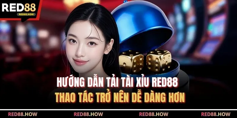 Hướng Dẫn Tải Tài Xỉu Red88 - Thao Tác Trở Nên Dễ Dàng Hơn