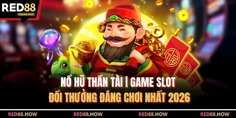Nổ Hũ Thần Tài | Game Slot Đổi Thưởng Đáng Chơi Nhất 2026