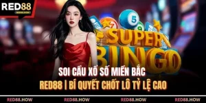 Soi Cầu Xổ Số Miền Bắc Red88 | Bí Quyết Chốt Lô Tỷ Lệ Cao